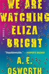 Book cover of We Are Watching Eliza Bright by A.E. Osworth