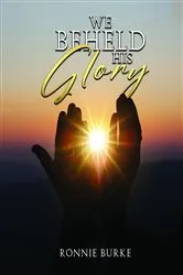 Book cover of WE BEHELD HIS GLORY by Ronnie Burke