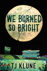 Book cover of We Burned So Bright by TJ Klune