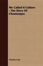 Book cover of We Called It Culture - The Story Of Chautauqua by Unknown