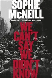 Book cover of We Can't Say We Didn't Know by Sophie McNeill