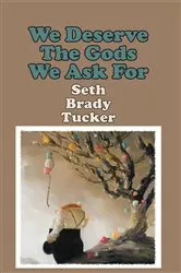 Book cover of We Deserve the Gods We Ask for by Seth Brady Tucker