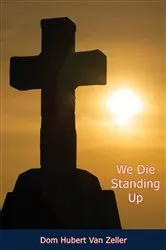 Book cover of We Die Standing Up by Dom Hubert Van Zeller