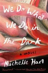Book cover of We Do What We Do in the Dark by Michelle Hart