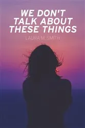 Book cover of We Don't Talk About These Things by Laura M. Smith