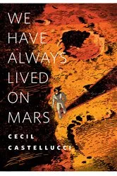 Book cover of We Have Always Lived on Mars by Cecil Castellucci