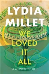 Book cover of We Loved It All: A Memory of Life by Lydia Millet