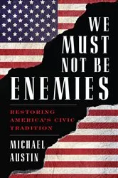 Book cover of We Must Not Be Enemies by Michael Austin