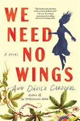 Book cover of We Need No Wings by Ann Dávila Cardinal