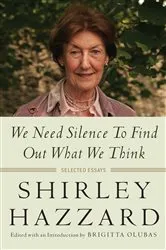 Book cover of We Need Silence to Find Out What We Think by Shirley Hazzard