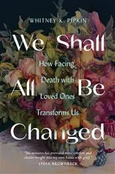 Book cover of We Shall All Be Changed by Whitney Pipkin