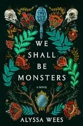 Book cover of We Shall Be Monsters by Alyssa Wees