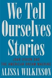 Book cover of We Tell Ourselves Stories: Joan Didion and the American Dream Machine by Unknown