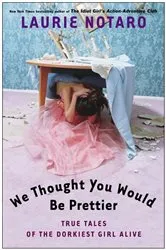 Book cover of We Thought You Would Be Prettier by Laurie Notaro