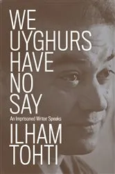 Book cover of We Uyghurs Have No Say by Ilham Tohti