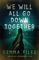 Book cover of We Will All Go Down Together by Gemma Files