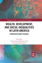 Book cover of Wealth, Development, and Social Inequalities in Latin America by Hans-Jürgen Burchardt