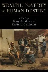 Book cover of Wealth, Poverty, and Human Destiny by Doug Bandow