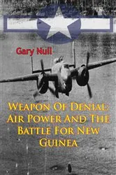 Book cover of Weapon Of Denial: Air Power And The Battle For New Guinea [Illustrated Edition] by Unknown