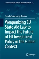 Book cover of Weaponizing EU State Aid Law to Impact the Future of EU Investment Policy in the Global Context by Pamela Finckenberg-Broman