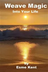 Book cover of Weave Magic Into Your Life by Esme Kent