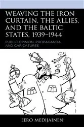 Book cover of Weaving the Iron Curtain, the Allies, and the Baltic States, 1939–1944 by Eero Medijainen