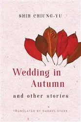 Book cover of Wedding in Autumn and Other Stories by Chiung-Yu Shih