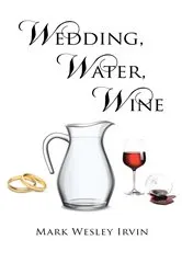 Book cover of Wedding, Water, Wine by Mark Wesley Irvin