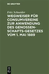Book cover of Wegweiser für Consumvereine zur Anwendung des Genossenschafts-Gesetzes vom 1. Mai 1889 by Fritz Schneider