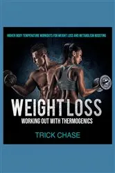 Book cover of Weight Loss Working Out With Thermogenics by Trick Chase