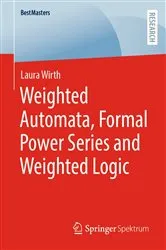 Book cover of Weighted Automata, Formal Power Series and Weighted Logic by Laura Wirth