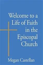 Book cover of Welcome to a Life of Faith in the Episcopal Church by Megan Castellan