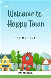 Book cover of WELCOME TO HAPPY TOWN by PAT M. MOORE