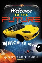 Book cover of Welcome to the Future Which Is Mine by Not Elon Musk