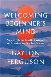 Book cover of Welcoming Beginner's Mind by Gaylon Ferguson