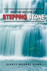 Book cover of Welfare Became My Stepping Stone by GLADYS  DELORES GOINS