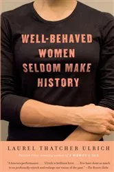 Book cover of Well-Behaved Women Seldom Make History by Laurel Thatcher Ulrich
