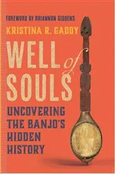 Book cover of Well of Souls: Uncovering the Banjo's Hidden History by Kristina R. Gaddy