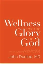 Book cover of Wellness for the Glory of God by Dunlop, John, MD