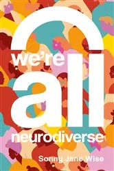 Book cover of We're All Neurodiverse by Sonny Jane Wise