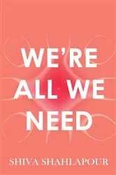 Book cover of We're All We Need by Shiva Shahlapour