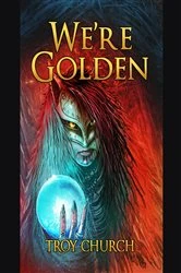 Book cover of We're Golden by Troy Anthony Church