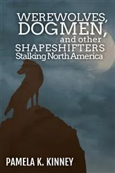 Book cover of Werewolves, Dogmen, and Other Shapeshifters Stalking North America by Kinney, Pamela , K.