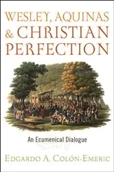 Book cover of Wesley, Aquinas, and Christian Perfection by Edgardo A. Colón-Emeric