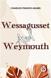 Book cover of Wessagusset And Weymouth by Charles Francis Adams