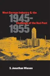 Book cover of West German Industry and the Challenge of the Nazi Past, 1945-1955 by S. Jonathan Wiesen