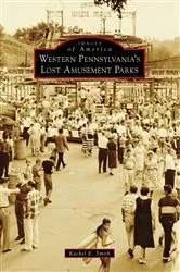 Book cover of Western Pennsylvania's Lost Amusement Parks by Rachel E. Smith