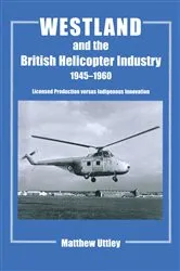 Book cover of Westland and the British Helicopter Industry, 1945-1960 by Matthew R.H. Uttley