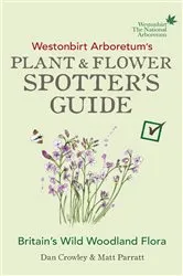 Book cover of Westonbirt Arboretum’s Plant and Flower Spotter’s Guide by Dan Crowley