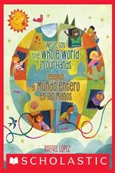 Book cover of We've Got the Whole World in Our Hands / Tenemos el mundo entero en las manos (Scholastic Bilingual) by Rafael López